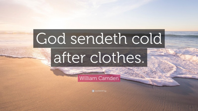 William Camden Quote: “God sendeth cold after clothes.”