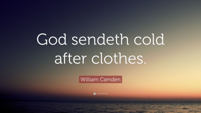 William Camden Quote: “God sendeth cold after clothes.”