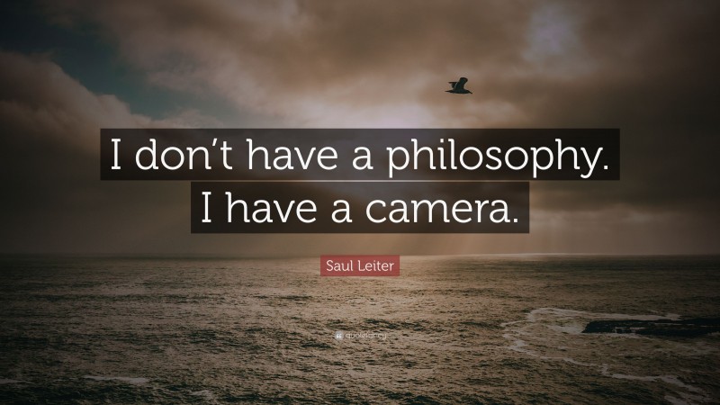 Saul Leiter Quote: “I don’t have a philosophy. I have a camera.”