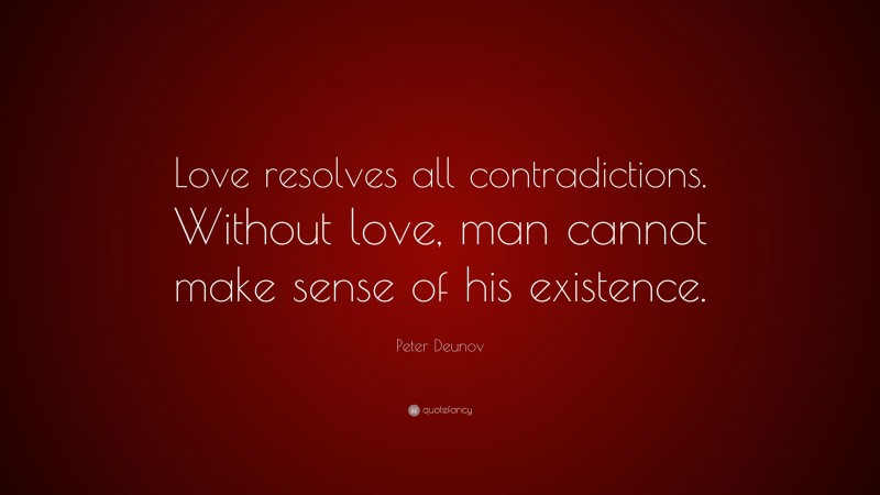 Peter Deunov Quote: “Love resolves all contradictions. Without love, man cannot make sense of his existence.”