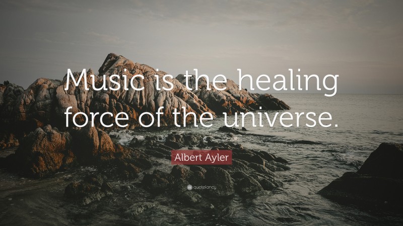 Albert Ayler Quote: “Music is the healing force of the universe.”