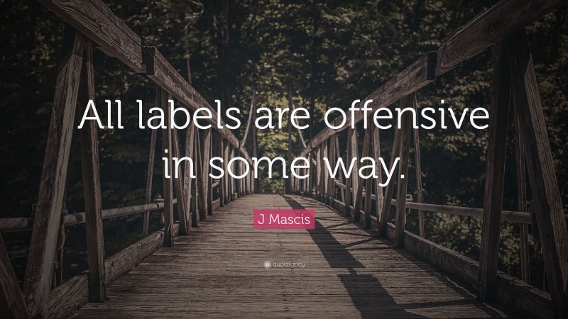 J Mascis Quote: “All labels are offensive in some way.”