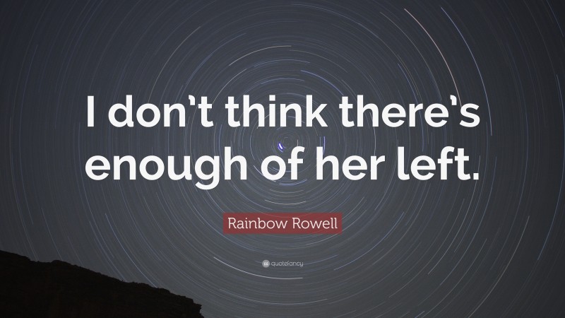 Rainbow Rowell Quote: “I don’t think there’s enough of her left.”