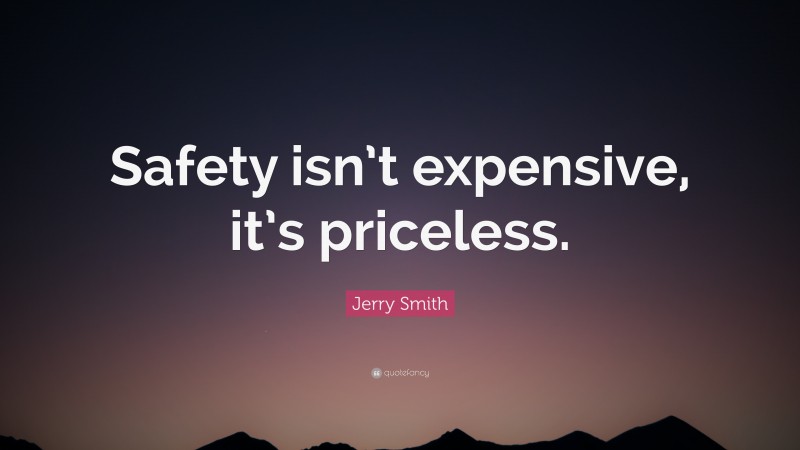 Jerry Smith Quote: “Safety isn’t expensive, it’s priceless.”