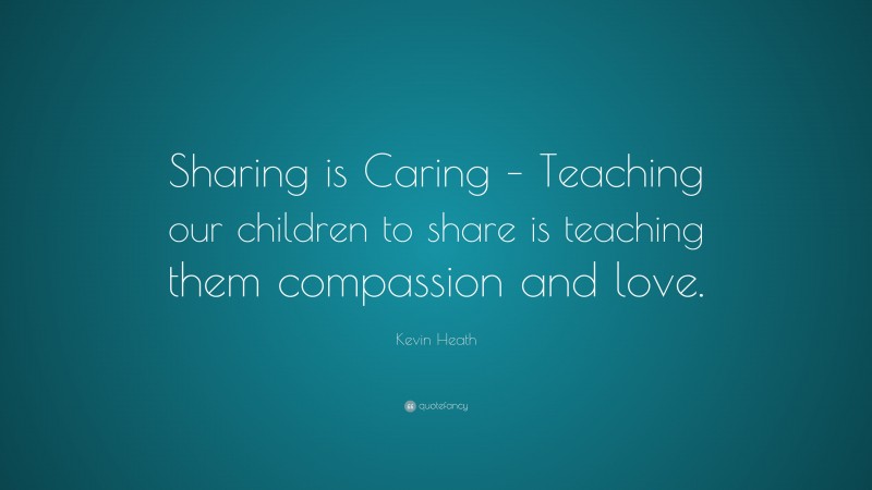 Kevin Heath Quote: “Sharing is Caring – Teaching our children to share ...