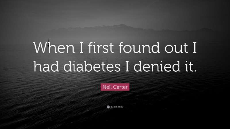 Nell Carter Quote: “When I first found out I had diabetes I denied it.”