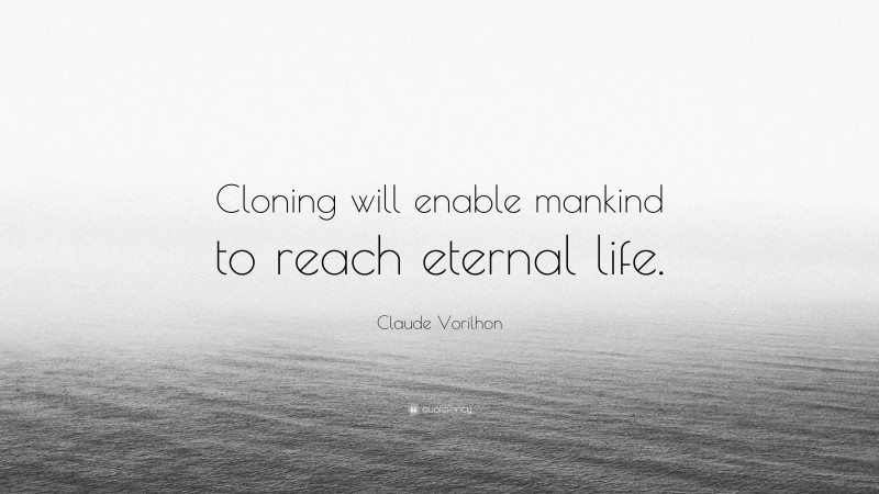 Claude Vorilhon Quote: “Cloning will enable mankind to reach eternal life.”