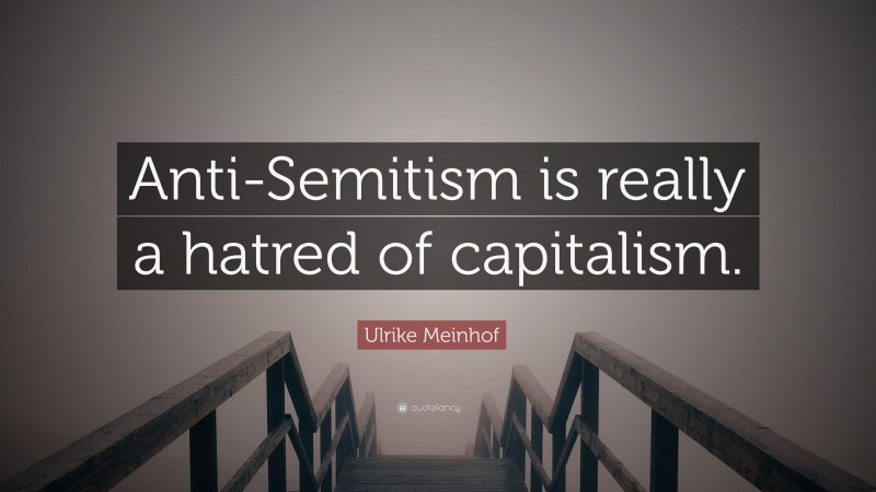 Ulrike Meinhof Quote: “Anti-Semitism is really a hatred of capitalism.”