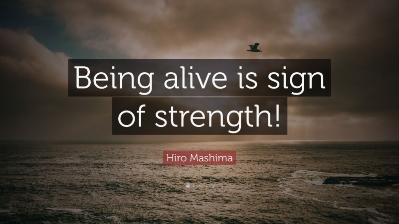 Hiro Mashima Quote: “Being alive is sign of strength!”