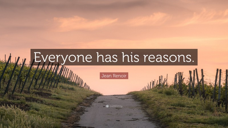 Jean Renoir Quote: “Everyone has his reasons.”