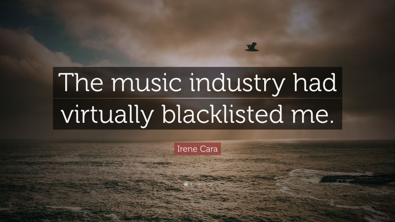 Irene Cara Quote: “The music industry had virtually blacklisted me.”
