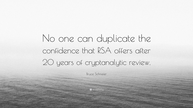 Bruce Schneier Quote: “No one can duplicate the confidence that RSA offers after 20 years of cryptanalytic review.”