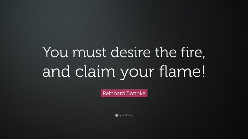 Reinhard Bonnke Quote: “You must desire the fire, and claim your flame!”