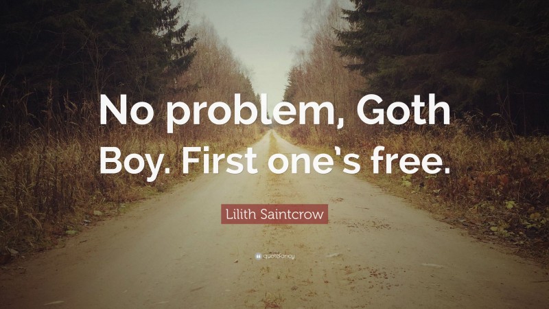 Lilith Saintcrow Quote: “No problem, Goth Boy. First one’s free.”