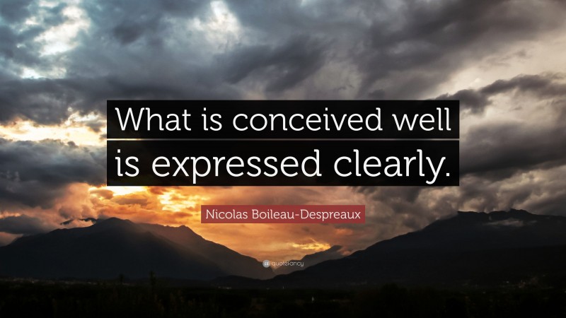 Nicolas Boileau-Despreaux Quote: “What is conceived well is expressed clearly.”