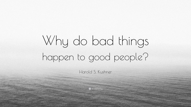 Harold S. Kushner Quote: “Why do bad things happen to good people?”