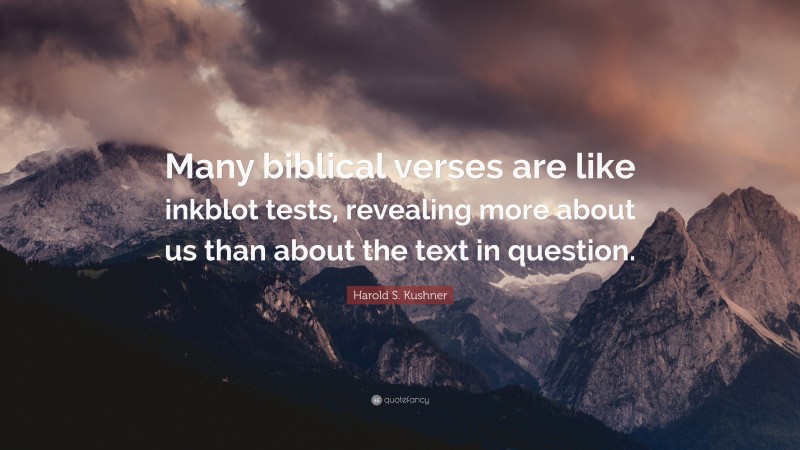 Harold S. Kushner Quote: “Many biblical verses are like inkblot tests, revealing more about us than about the text in question.”