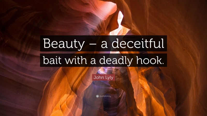 John Lyly Quote: “Beauty – a deceitful bait with a deadly hook.”