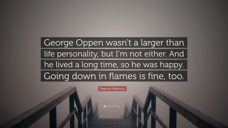 Stephen Malkmus Quote: “George Oppen wasn’t a larger than life personality, but I’m not either. And he lived a long time, so he was happy. Going down in flames is fine, too.”