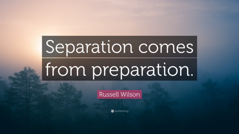 Russell Wilson Quote: “Separation comes from preparation.”