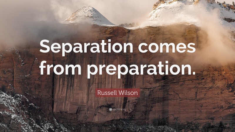 Russell Wilson Quote: “Separation comes from preparation.”