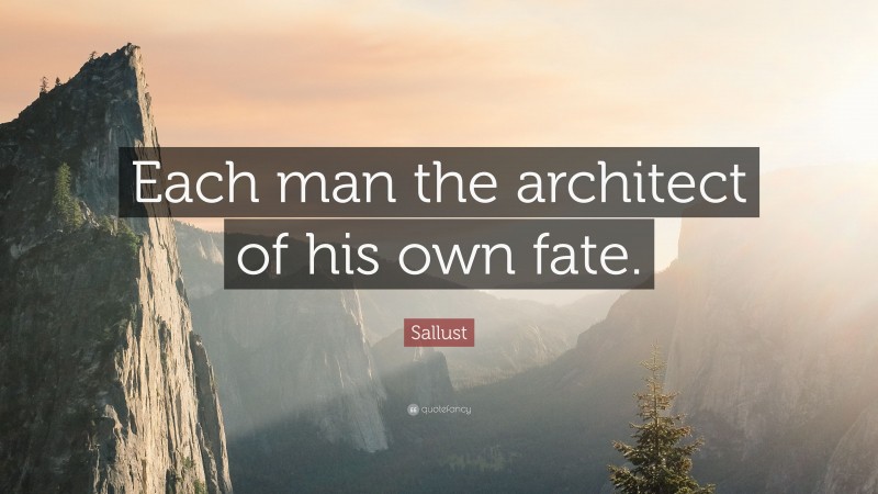 Sallust Quote: “Each man the architect of his own fate.”