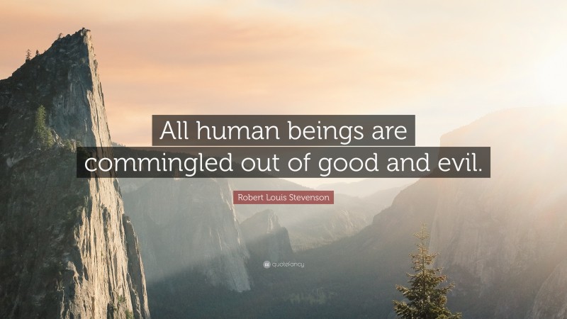 Robert Louis Stevenson Quote: “All human beings are commingled out of good and evil.”