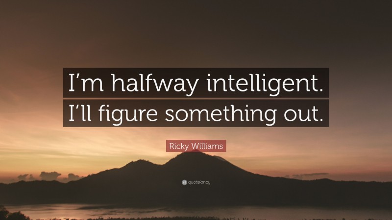 Ricky Williams Quote: “I’m halfway intelligent. I’ll figure something out.”