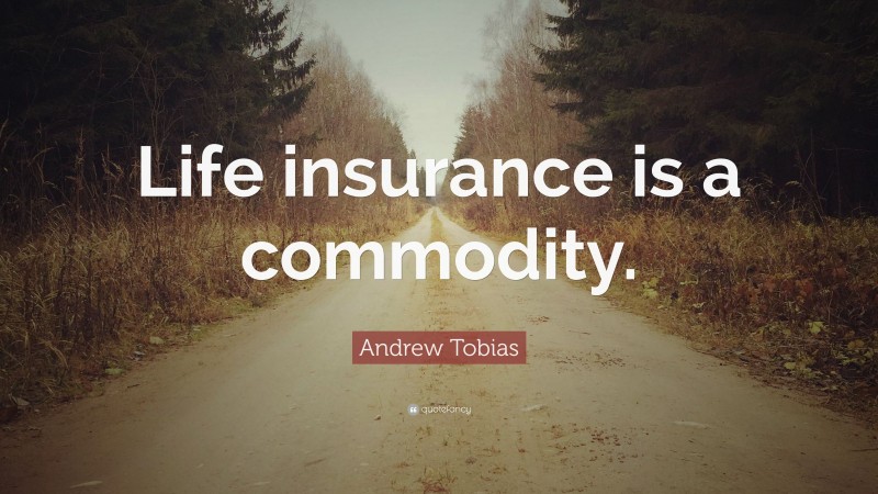 Andrew Tobias Quote: “Life insurance is a commodity.”