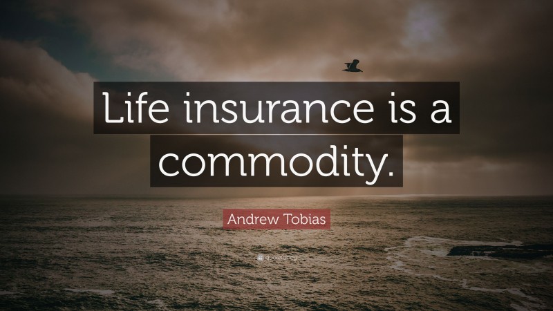 Andrew Tobias Quote: “Life insurance is a commodity.”
