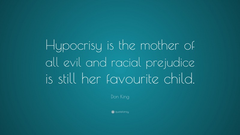 Don King Quote: “Hypocrisy is the mother of all evil and racial prejudice is still her favourite child.”