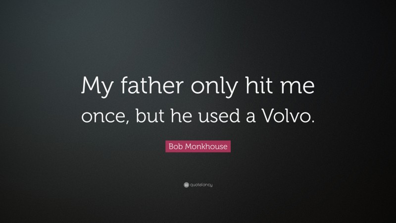 Bob Monkhouse Quote: “My father only hit me once, but he used a Volvo.”