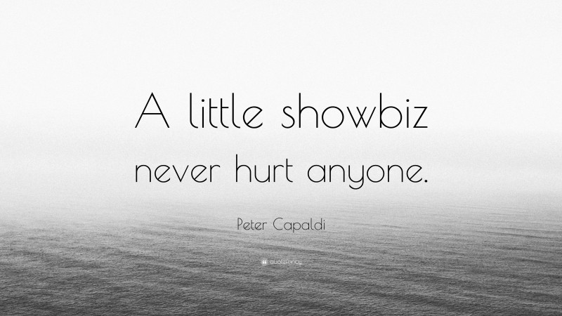 Peter Capaldi Quote: “A little showbiz never hurt anyone.”
