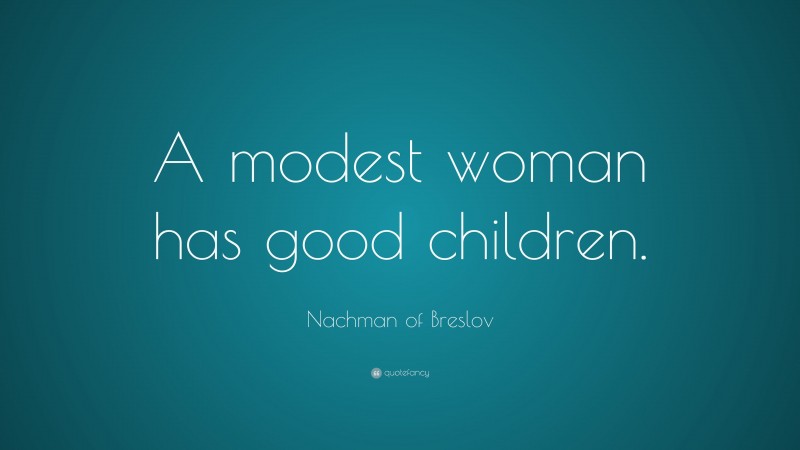 Nachman of Breslov Quote: “A modest woman has good children.”