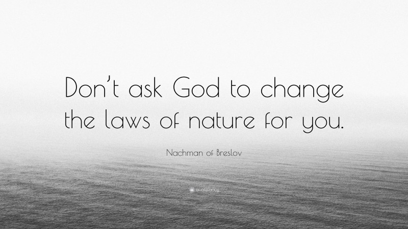 Nachman of Breslov Quote: “Don’t ask God to change the laws of nature for you.”