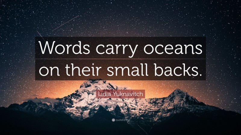 Lidia Yuknavitch Quote: “Words carry oceans on their small backs.”