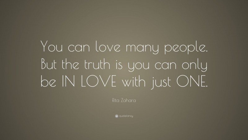 Rita Zahara Quote: “You can love many people. But the truth is you can only be IN LOVE with just ONE.”