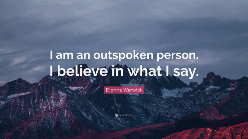 Dionne Warwick Quote: “I am an outspoken person. I believe in what I say.”