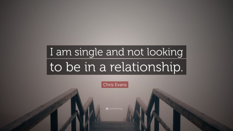 Chris Evans Quote: “I am single and not looking to be in a relationship.”