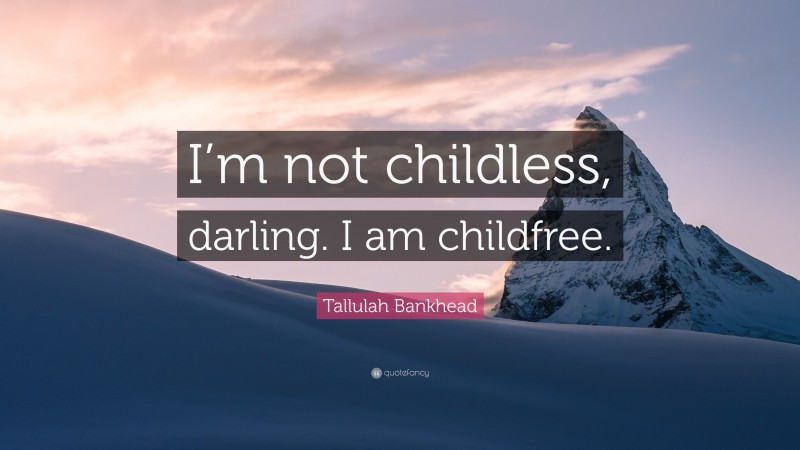 Tallulah Bankhead Quote: “I’m not childless, darling. I am childfree.”