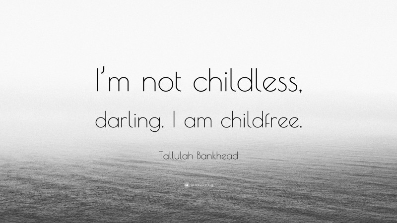 Tallulah Bankhead Quote: “I’m not childless, darling. I am childfree.”