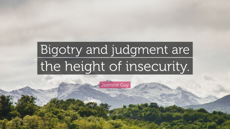 Jasmine Guy Quote: “Bigotry and judgment are the height of insecurity.”
