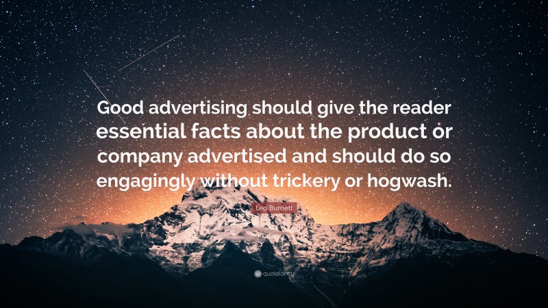 Leo Burnett Quote: “Good advertising should give the reader essential facts about the product or company advertised and should do so engagingly without trickery or hogwash.”