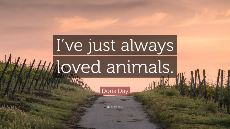 Doris Day Quote: “I’ve just always loved animals.”
