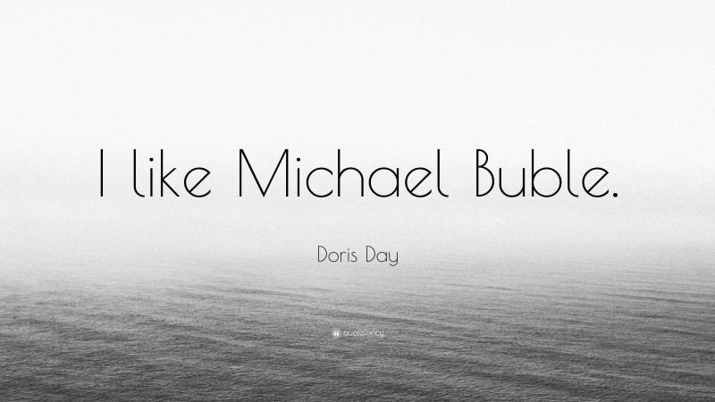 Doris Day Quote: “I like Michael Buble.”