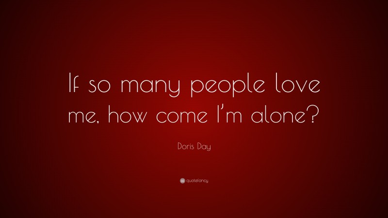 Doris Day Quote: “If so many people love me, how come I’m alone?”