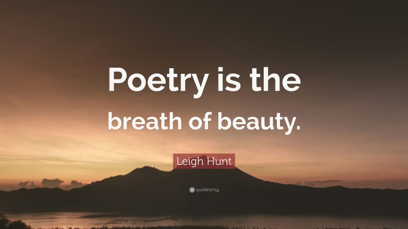 Leigh Hunt Quote: “Poetry is the breath of beauty.”