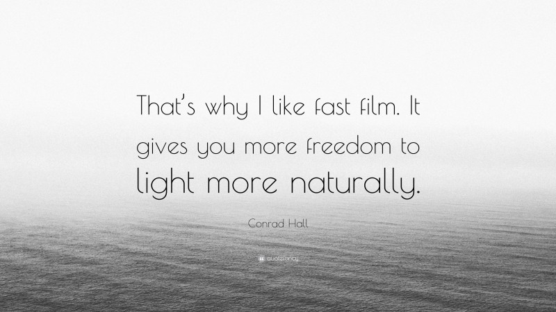 Conrad Hall Quote: “That’s why I like fast film. It gives you more freedom to light more naturally.”