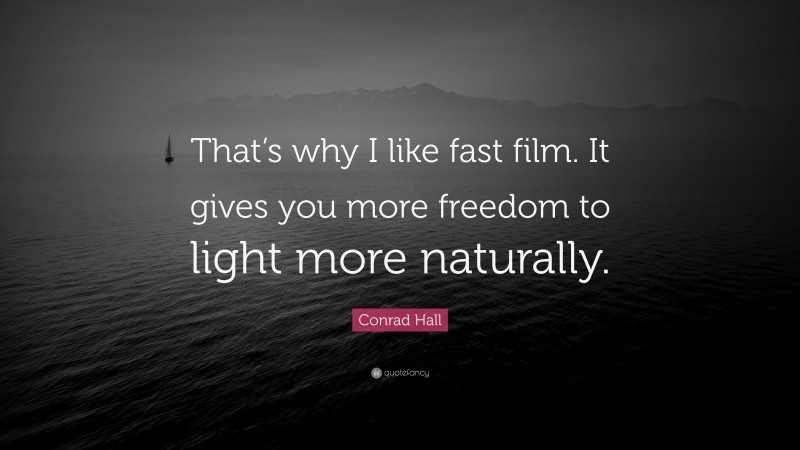 Conrad Hall Quote: “That’s why I like fast film. It gives you more freedom to light more naturally.”
