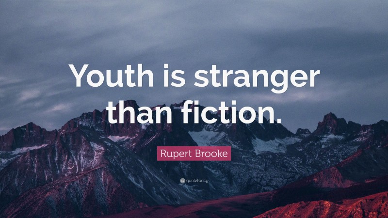 Rupert Brooke Quote: “Youth is stranger than fiction.”